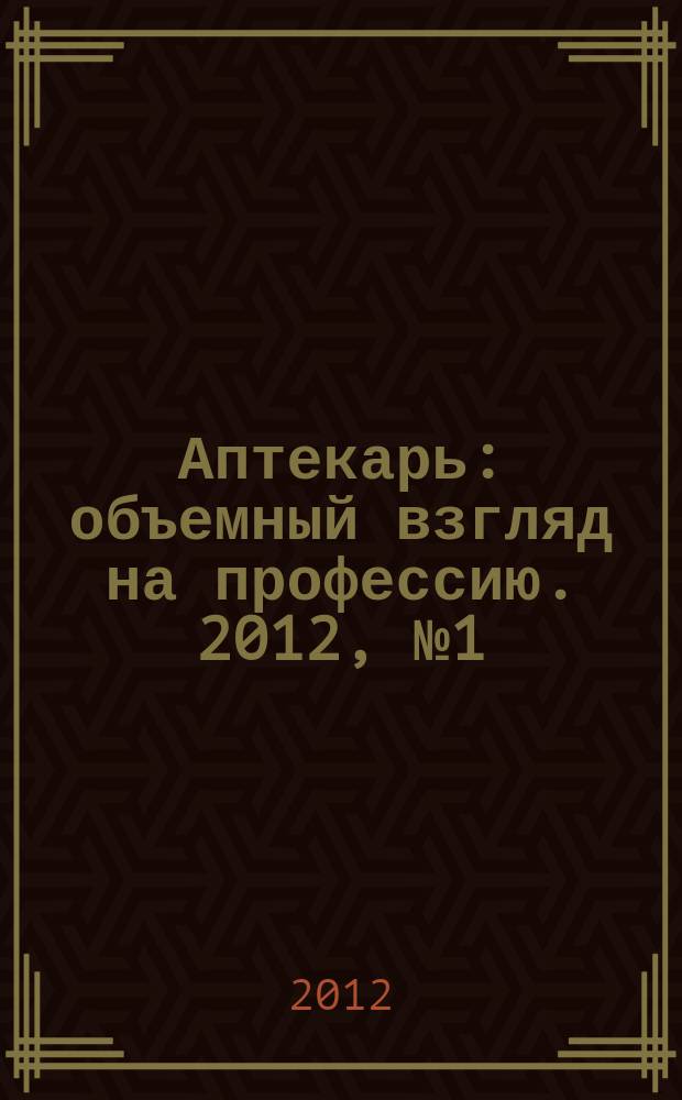 Аптекарь : объемный взгляд на профессию. 2012, № 1 (75)