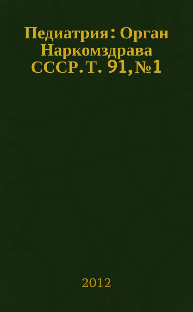 Педиатрия : Орган Наркомздрава СССР. Т. 91, № 1