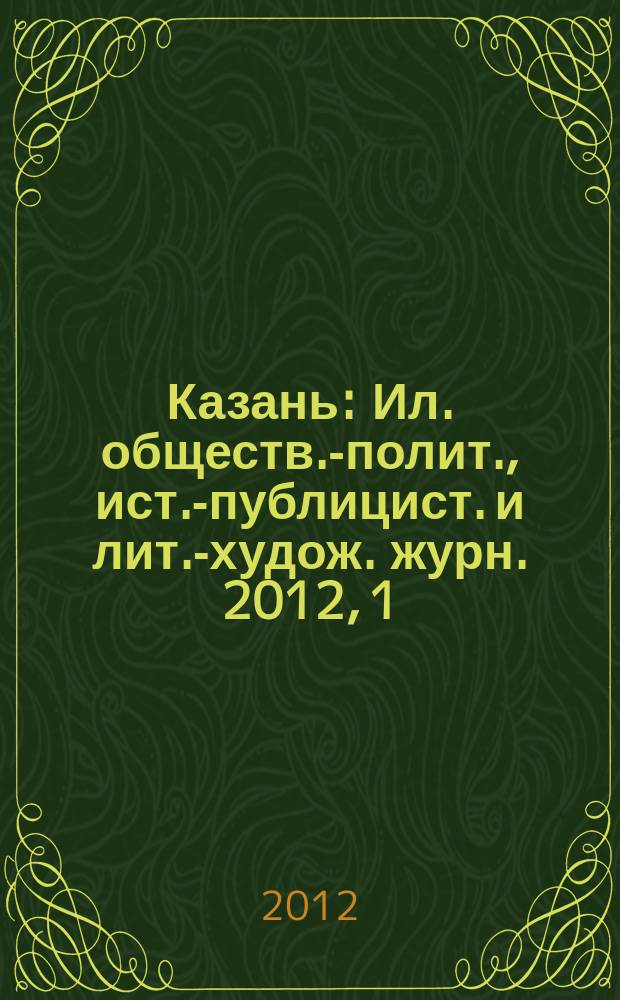 Казань : Ил. обществ.-полит., ист.-публицист. и лит.-худож. журн. 2012, 1