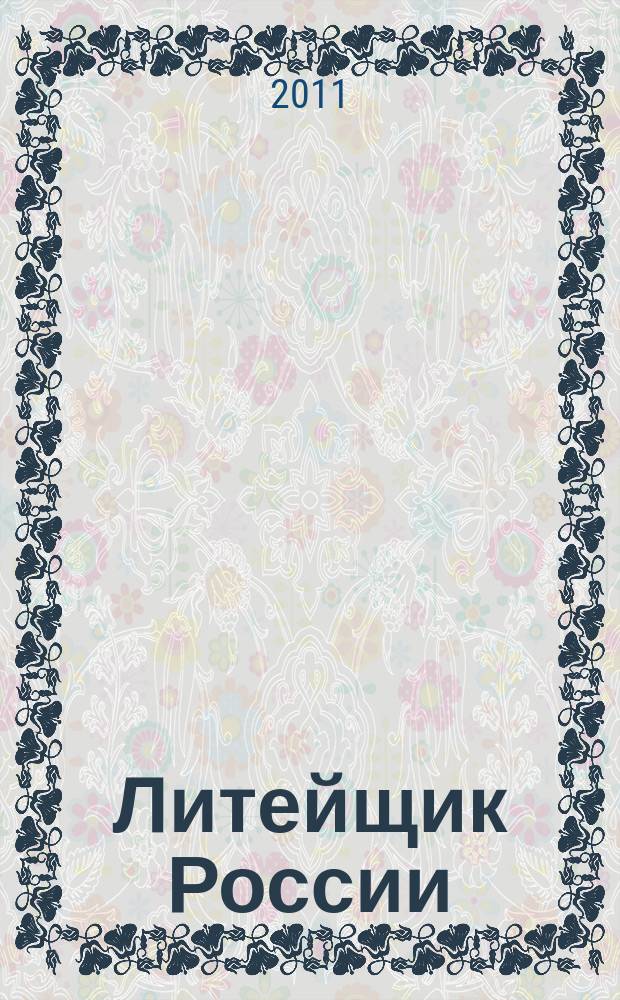Литейщик России : Ежемес. науч.-техн. журн. Офиц. журн. Рос. ассоц. литейщиков Офиц. орган РАЛ. 2011, № 12