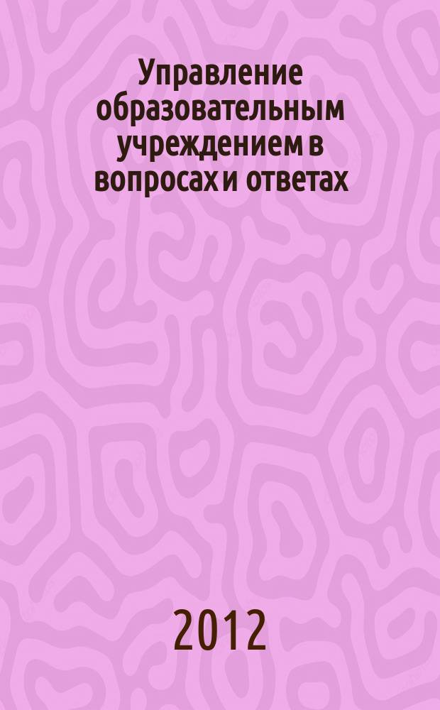 Управление образовательным учреждением в вопросах и ответах : школа и детский сад. 2012, № 2