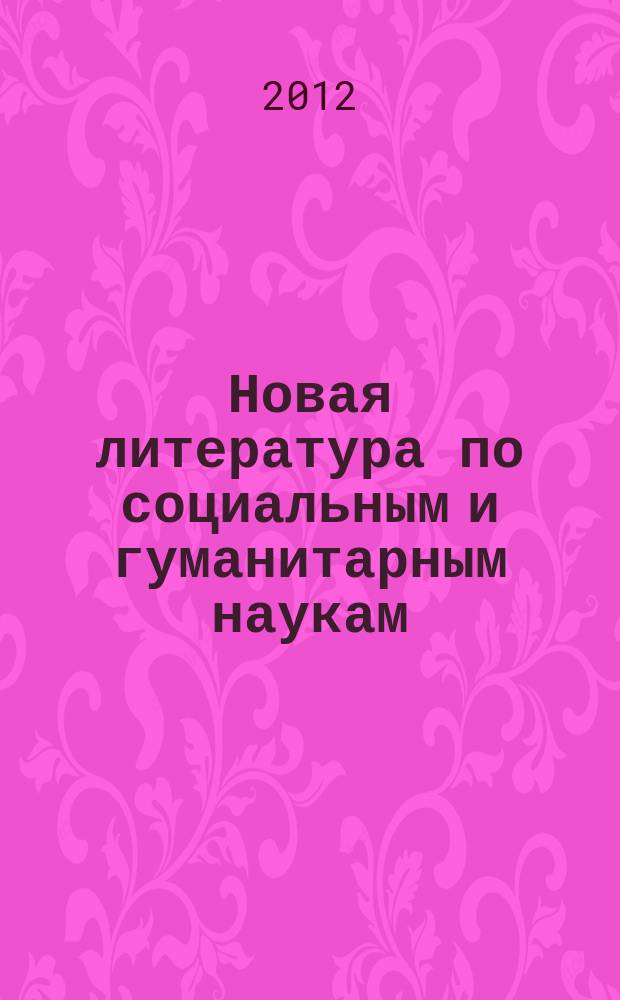 Новая литература по социальным и гуманитарным наукам : библиографический указатель. 2012, № 1