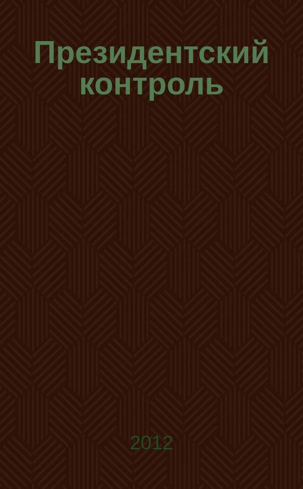 Президентский контроль : Информ. бюл. Изд. Администрации Президента Рос. Федерации. 2012, № 2