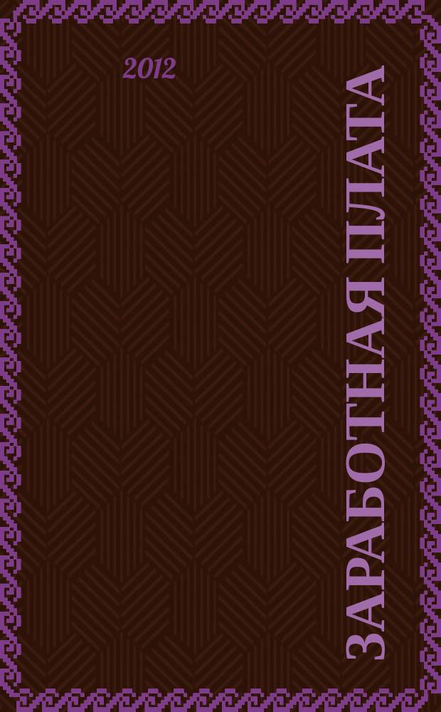 Заработная плата : Расчеты. Учет. Налоги Ежемес. журн. 2012, № 1 (132)