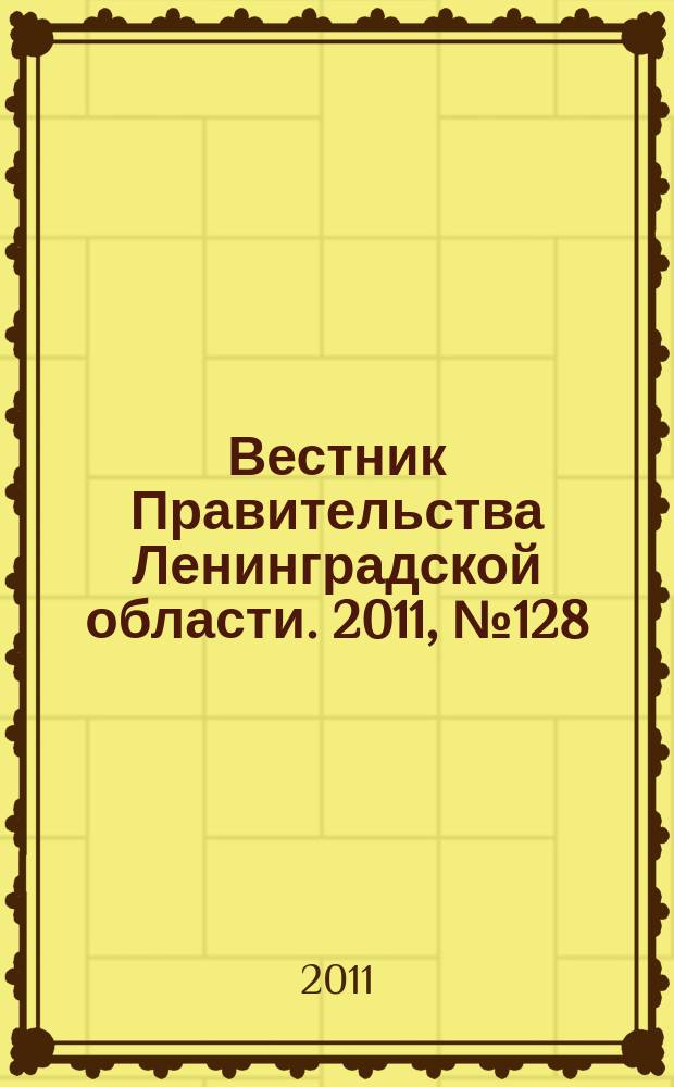Вестник Правительства Ленинградской области. 2011, № 128