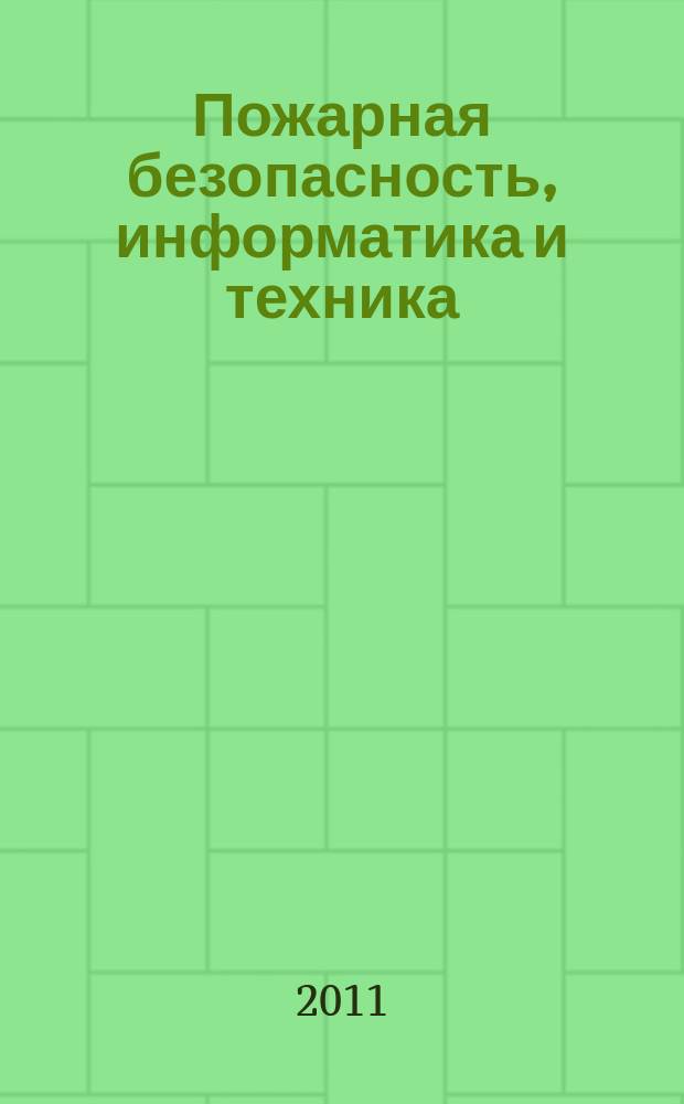 Пожарная безопасность, информатика и техника : Науч.-техн. журн. Журн. Ассоц. "Пожинформтехника". 2011, № 4