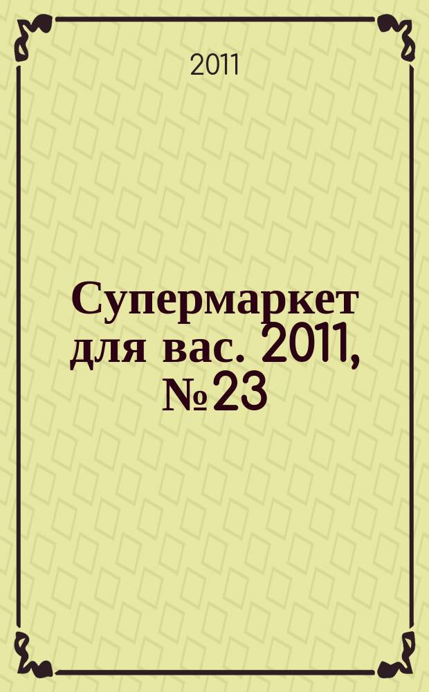 Супермаркет для вас. 2011, № 23 (40)