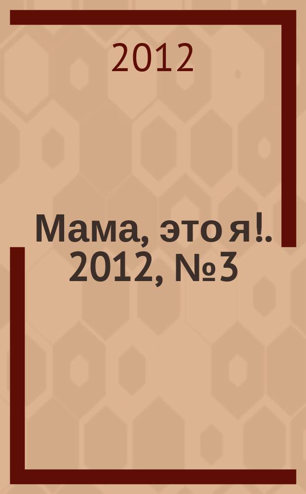 Мама, это я !. 2012, № 3 (72)