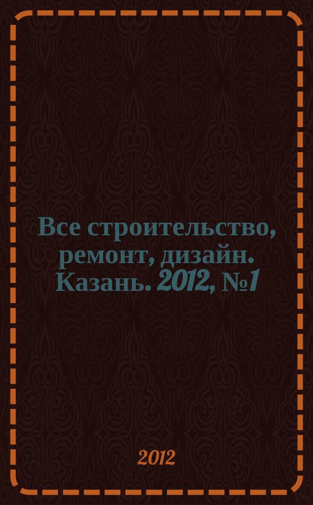 Все строительство, ремонт, дизайн. Казань. 2012, № 1 (185)