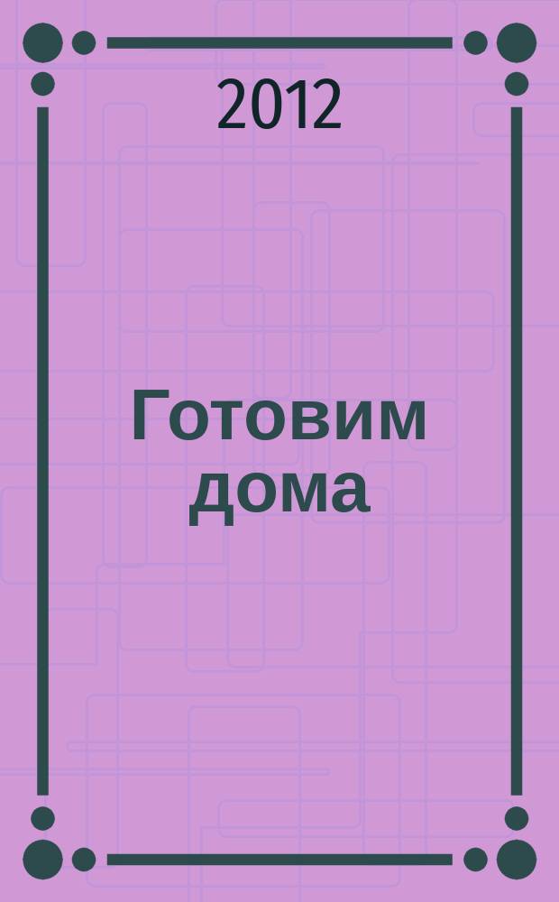 Готовим дома : лучшие рецепты читателей. 2012, № 2