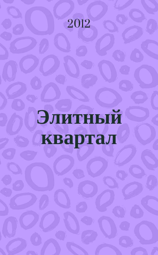 Элитный квартал : Журн. для тех, кто любит тратить и умеет экономить. 2012, № 1 (84)