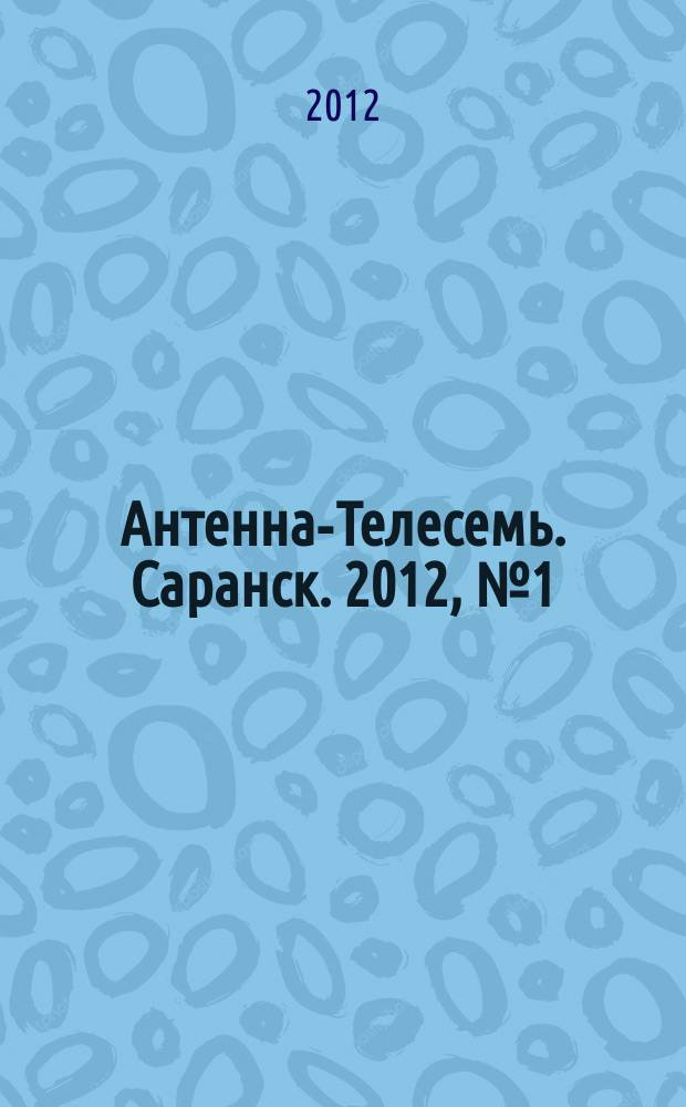 Антенна-Телесемь. Саранск. 2012, № 1 (559)