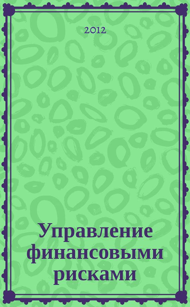 Управление финансовыми рисками : научно-практический профессиональный журнал для риск-менеджеров. 2012, № 1 (29)