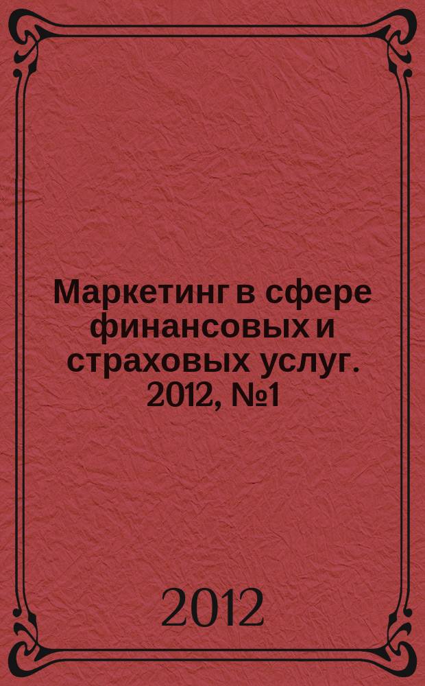 Маркетинг в сфере финансовых и страховых услуг. 2012, № 1 (1)