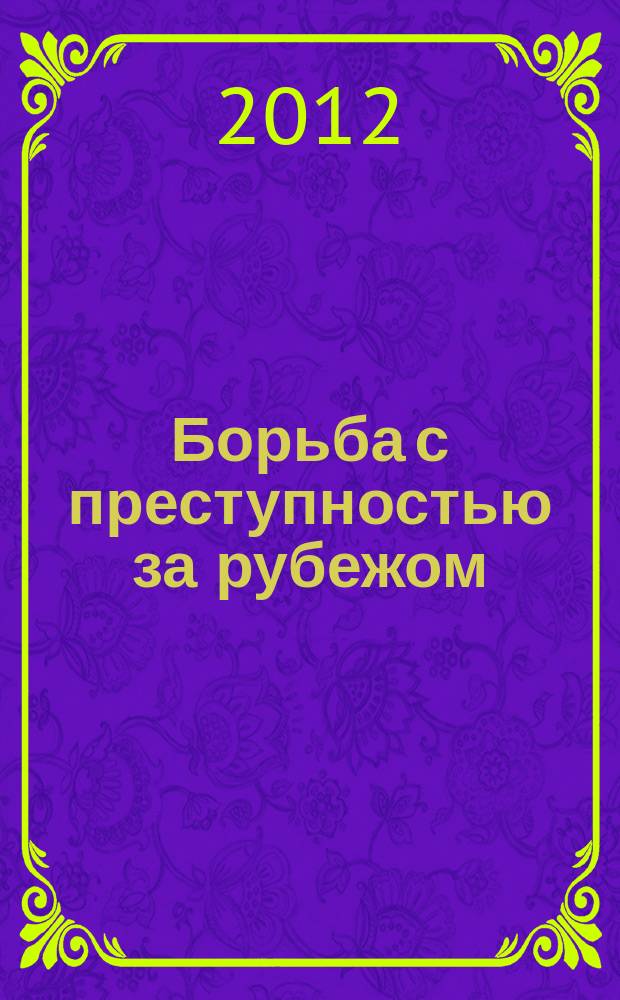 Борьба с преступностью за рубежом : (По материалам зарубеж. печати) Ежемес. информ. бюл. 2012, № 1