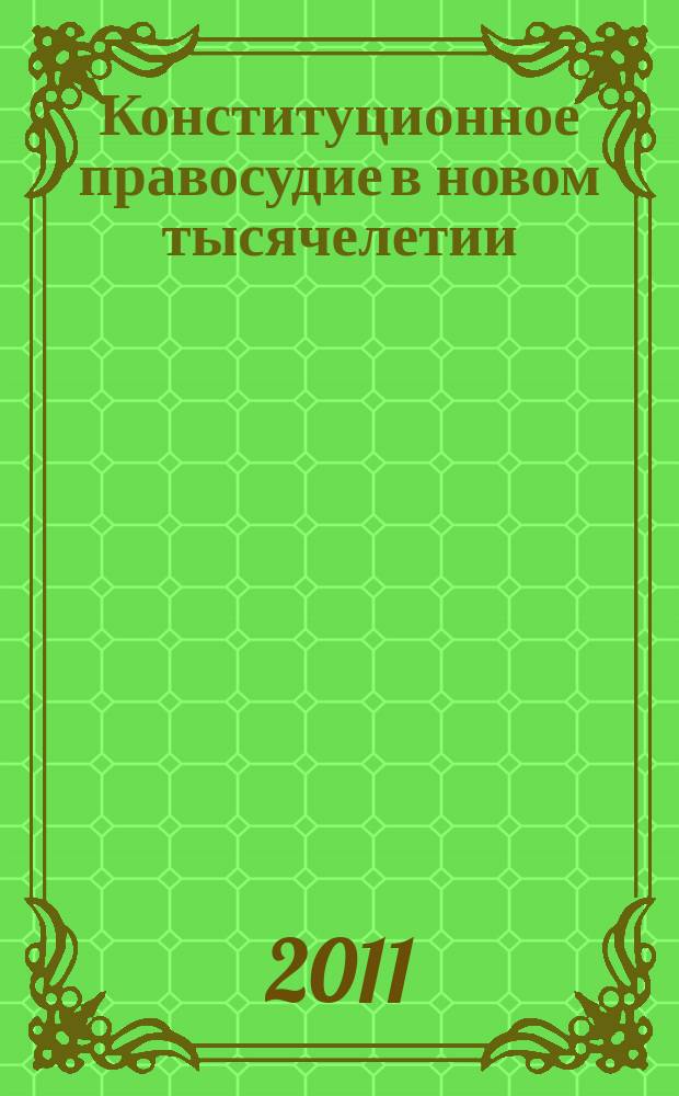 Конституционное правосудие в новом тысячелетии : международный альманах : XVI Ереванская международная конференция, посвященная 15-летию Конституционного Суда Республики Армения "Правовые последствия решений Конституционного Суда в укреплении конституционализма в стране", 6-8 октября 2011