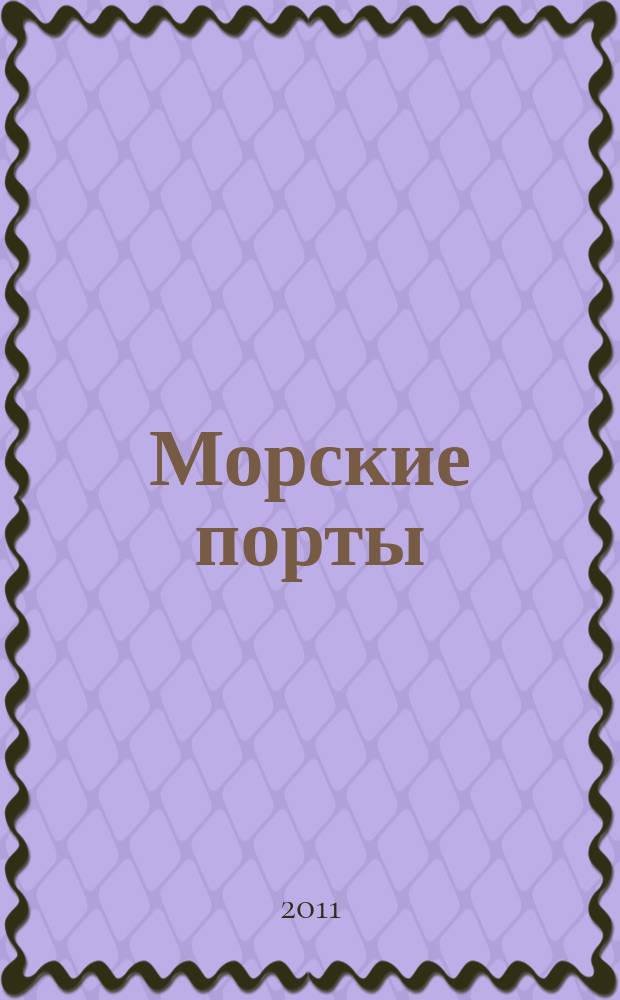 Морские порты : Информ.-аналит. журн. Прил. к газ. "Мор. вести России". 2011, № 10 (101)
