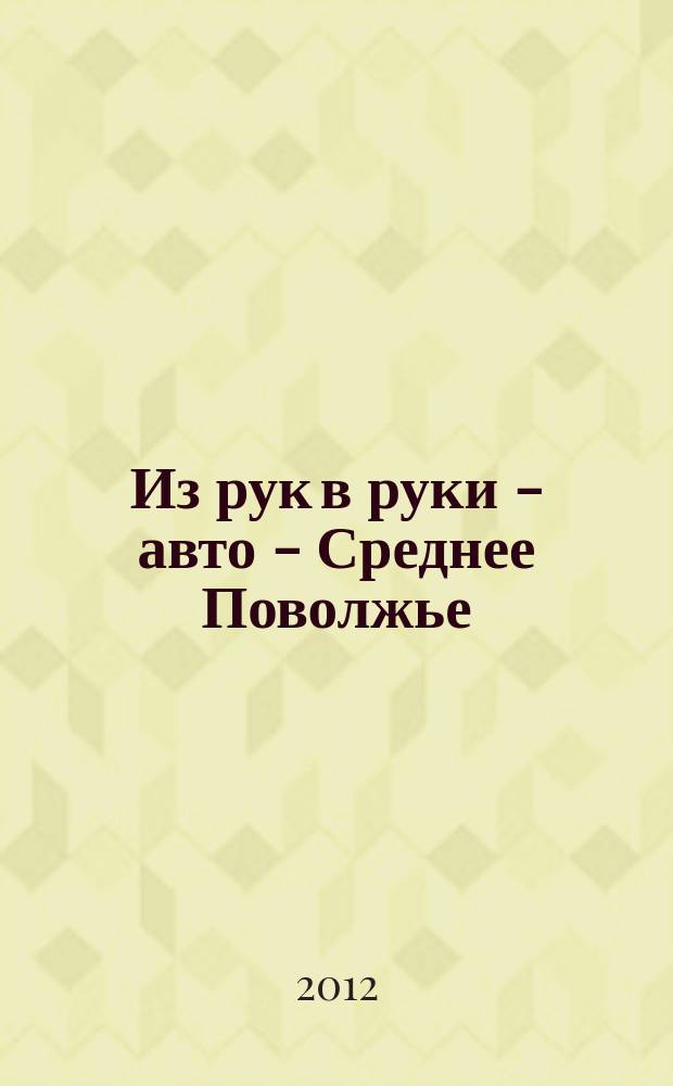 Из рук в руки - авто - Среднее Поволжье : еженедельник фотообъявлений. 2012, № 4 (361)