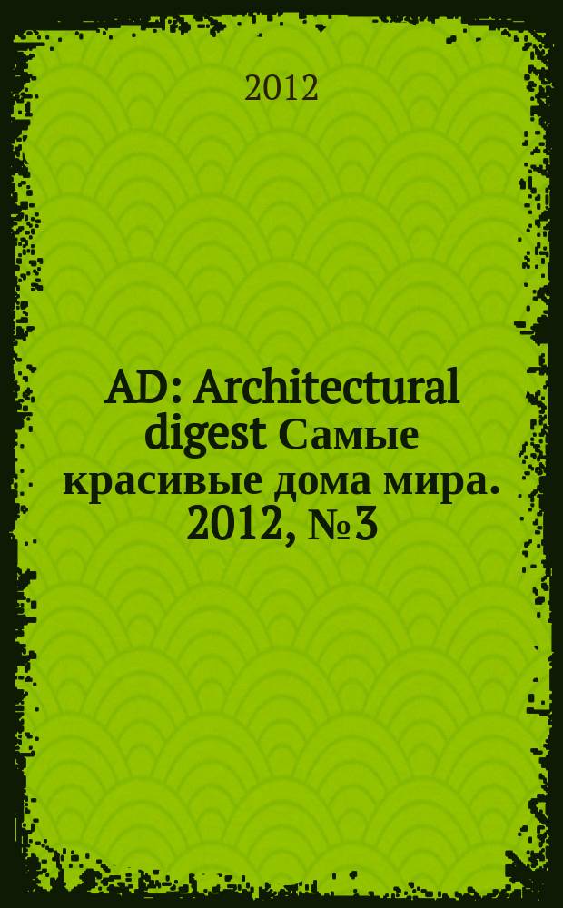 AD : Architectural digest Самые красивые дома мира. 2012, № 3 (104)