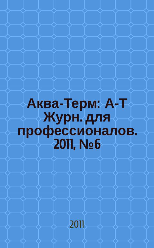 Аква-Терм : А-Т Журн. для профессионалов. 2011, № 6 (64)