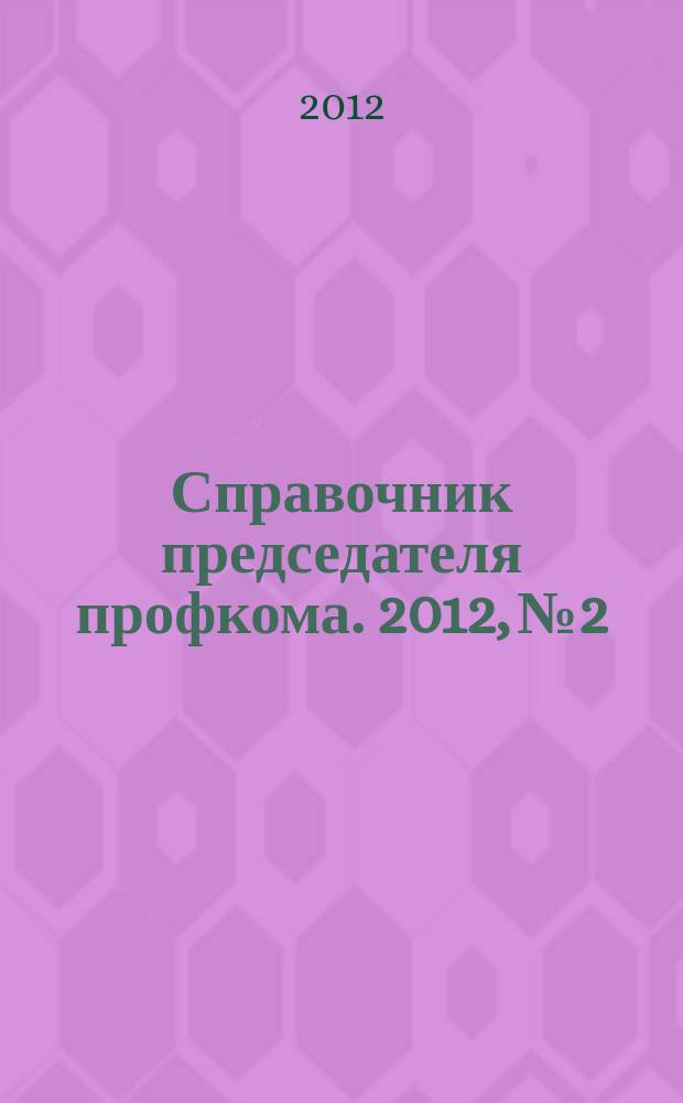 Справочник председателя профкома. 2012, № 2 : Профсоюзный органайзинг