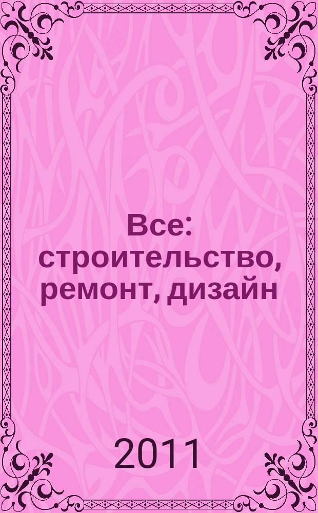 Все: строительство, ремонт, дизайн : рекл.-инф. изд. 2011, № 11 (20)