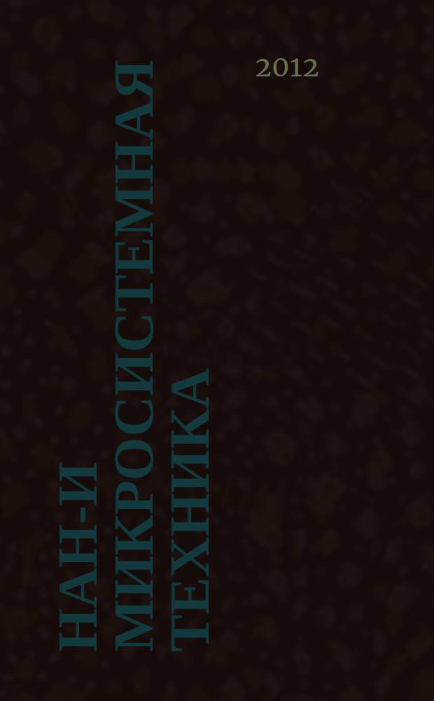 Нано- и микросистемная техника : ежемесячный междисциплинарный теоретический и прикладной научно-технический журнал. 2012, № 1 (138)