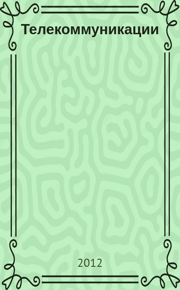 Телекоммуникации : Ежемес. произв., науч.-техн., информ.-аналит. и учеб.-метод. журн. 2012, № 2