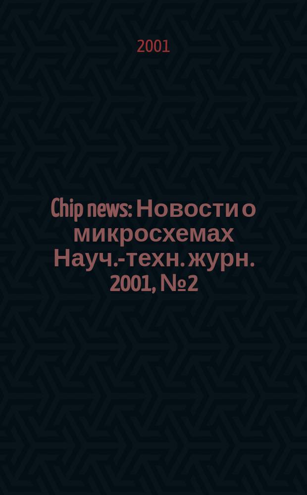 Chip news : Новости о микросхемах Науч.-техн. журн. 2001, № 2 (55)