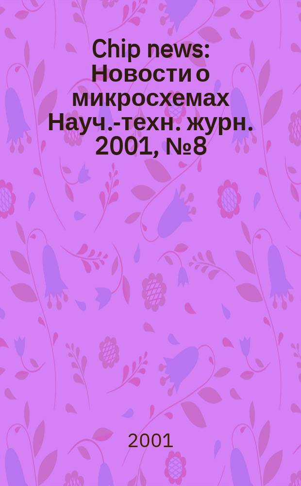 Chip news : Новости о микросхемах Науч.-техн. журн. 2001, № 8 (61)