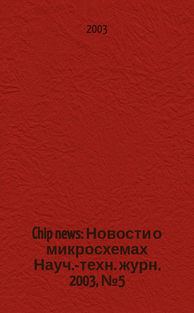 Chip news : Новости о микросхемах Науч.-техн. журн. 2003, № 5 (78)