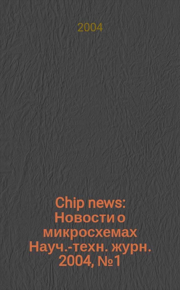 Chip news : Новости о микросхемах Науч.-техн. журн. 2004, № 1 (84)