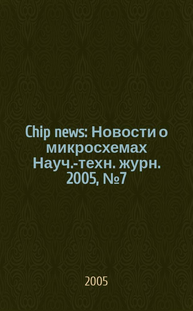 Chip news : Новости о микросхемах Науч.-техн. журн. 2005, № 7 (100)