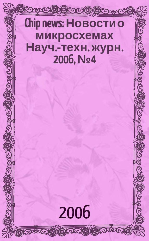 Chip news : Новости о микросхемах Науч.-техн. журн. 2006, № 4 (107)