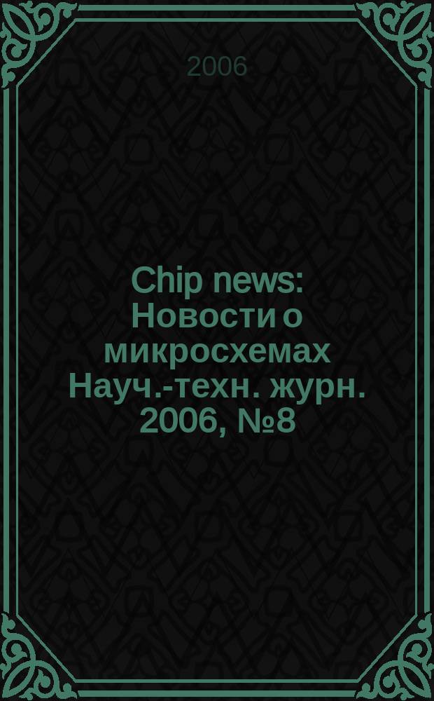 Chip news : Новости о микросхемах Науч.-техн. журн. 2006, № 8 (111)