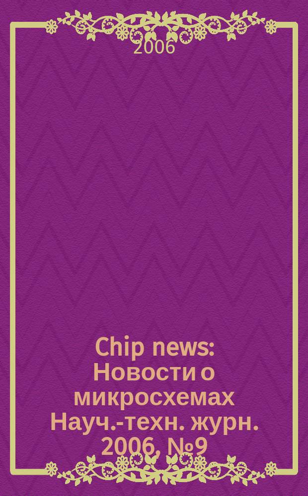 Chip news : Новости о микросхемах Науч.-техн. журн. 2006, № 9 (112)