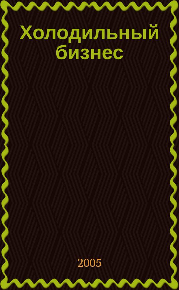 Холодильный бизнес : Двухмес. информ. журн. 2005, 3 (72)