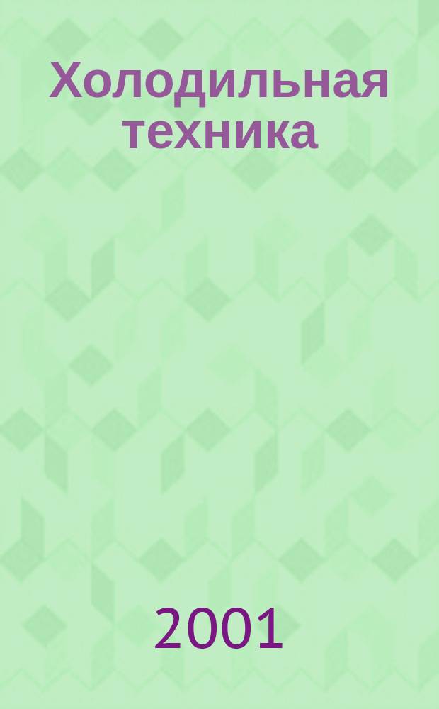 Холодильная техника : Двухмес. научно-техн. журн. Орган Всесоюз. науч.-исслед. ин-та холодильной промышленности им. А.И. Микояна. 2001, № 3