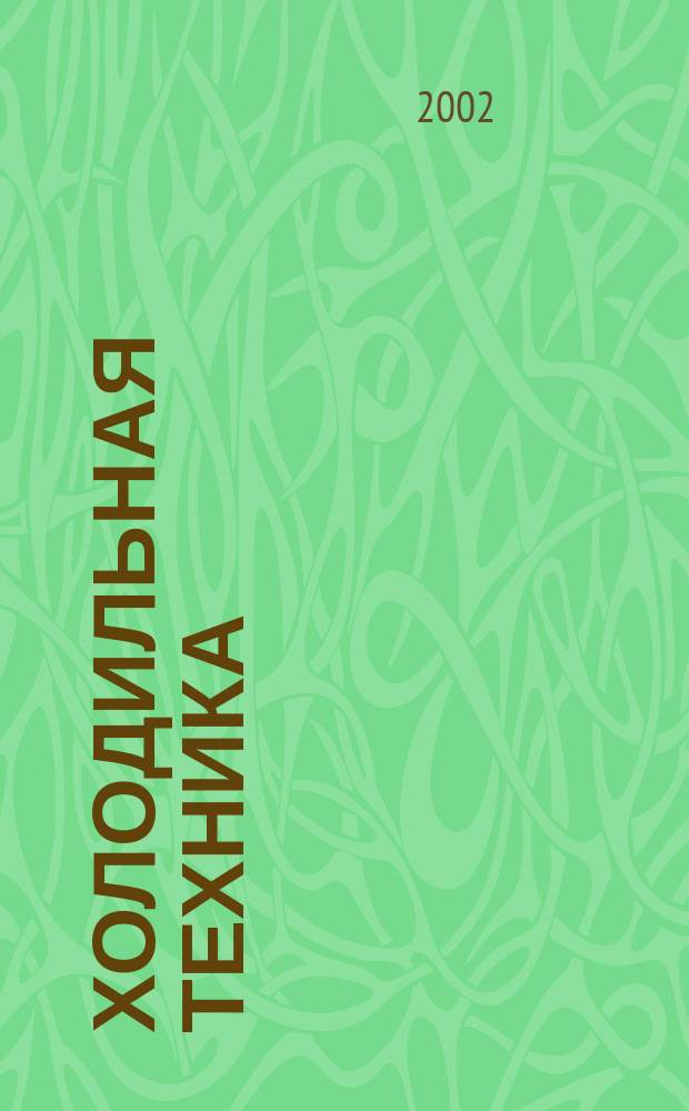 Холодильная техника : Двухмес. научно-техн. журн. Орган Всесоюз. науч.-исслед. ин-та холодильной промышленности им. А.И. Микояна. 2002, № 2