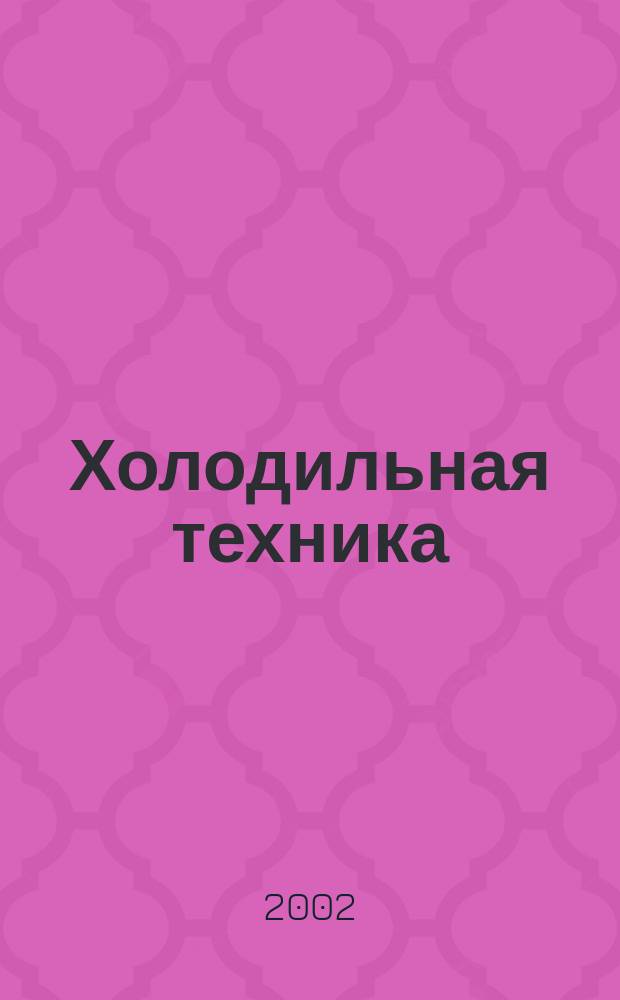 Холодильная техника : Двухмес. научно-техн. журн. Орган Всесоюз. науч.-исслед. ин-та холодильной промышленности им. А.И. Микояна. 2002, № 8