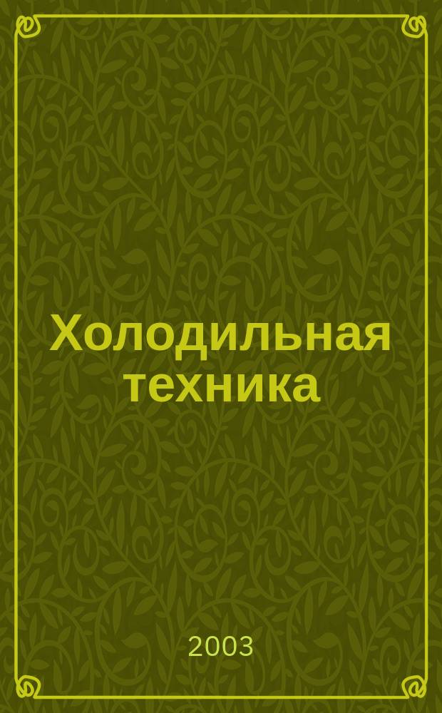 Холодильная техника : Двухмес. научно-техн. журн. Орган Всесоюз. науч.-исслед. ин-та холодильной промышленности им. А.И. Микояна. 2003, № 6