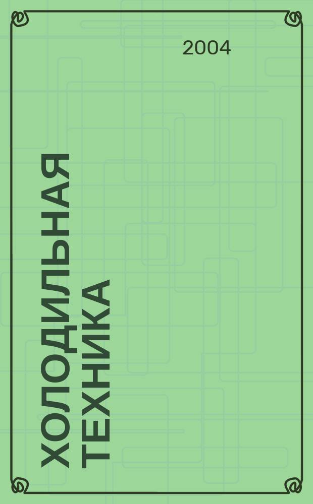 Холодильная техника : Двухмес. научно-техн. журн. Орган Всесоюз. науч.-исслед. ин-та холодильной промышленности им. А.И. Микояна. 2004, № 9