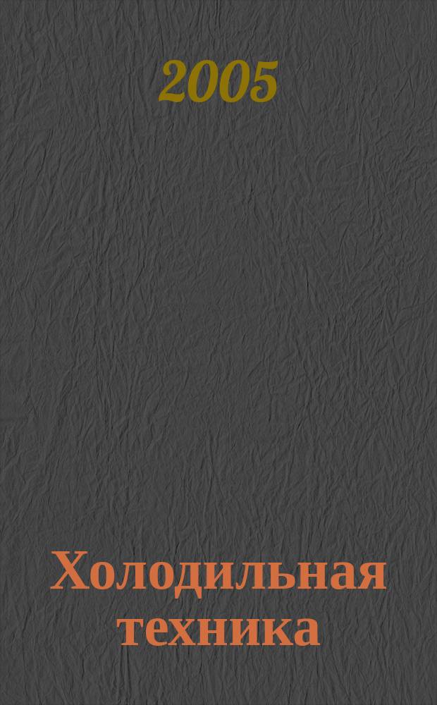 Холодильная техника : Двухмес. научно-техн. журн. Орган Всесоюз. науч.-исслед. ин-та холодильной промышленности им. А.И. Микояна. 2005, № 9