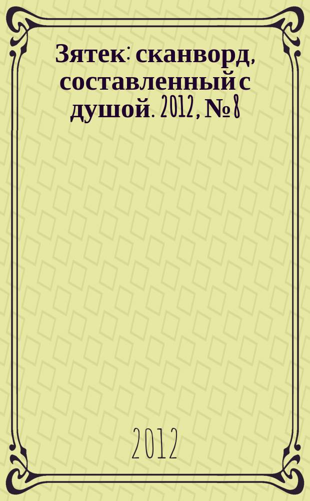 Зятек : сканворд, составленный с душой. 2012, № 8 (573)