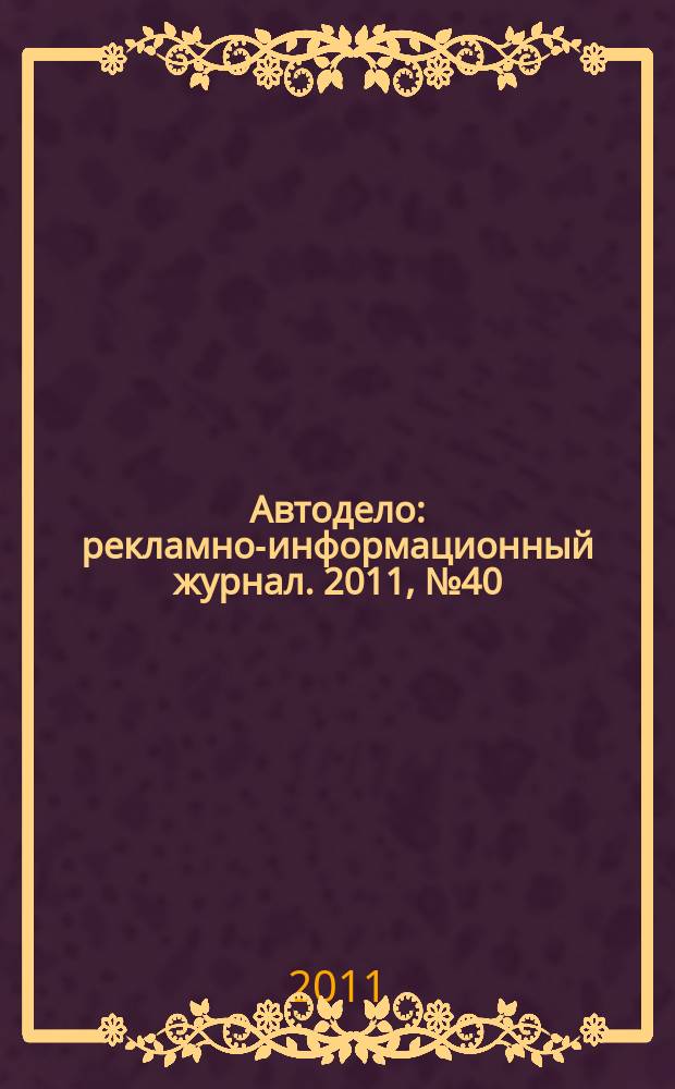 Автодело : рекламно-информационный журнал. 2011, № 40 (40)
