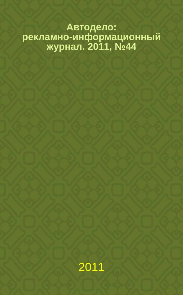 Автодело : рекламно-информационный журнал. 2011, № 44 (44)