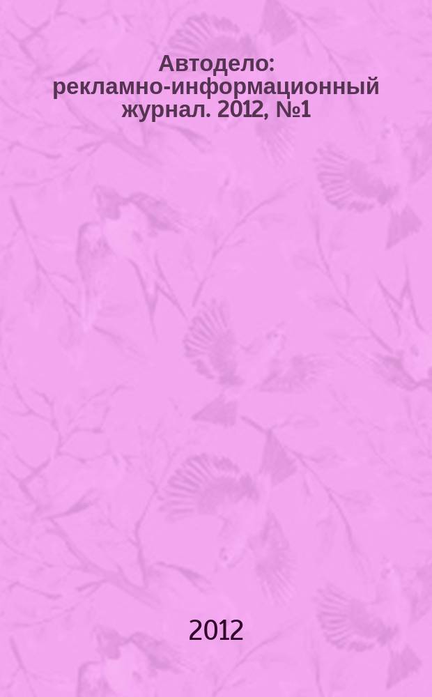 Автодело : рекламно-информационный журнал. 2012, № 1 (47)