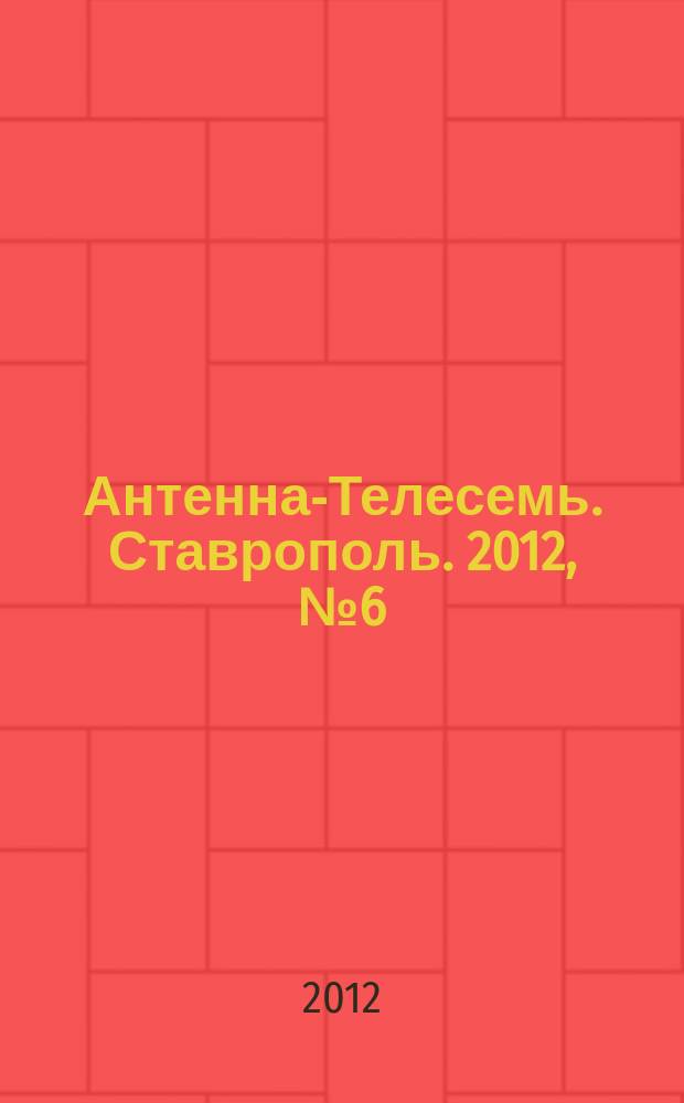 Антенна-Телесемь. Ставрополь. 2012, № 6 (406)