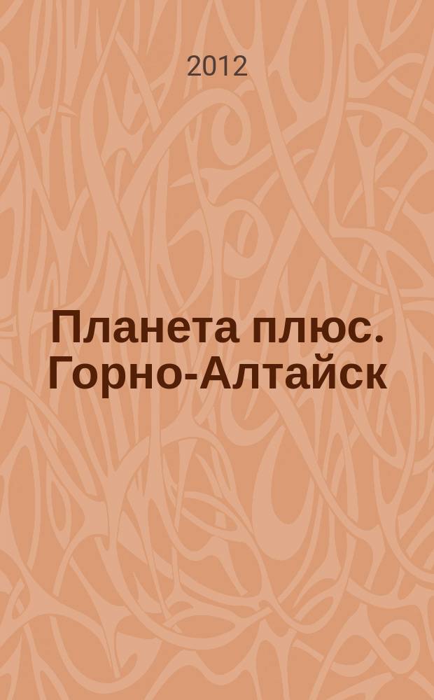 Планета плюс. Горно-Алтайск : рекламно-информационный журнал. 2012, № 2 (421)
