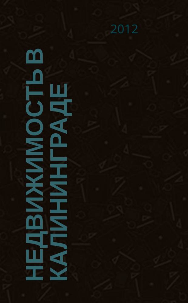 Недвижимость в Калининграде : рекламный журнал. 2012, № 1 (281)
